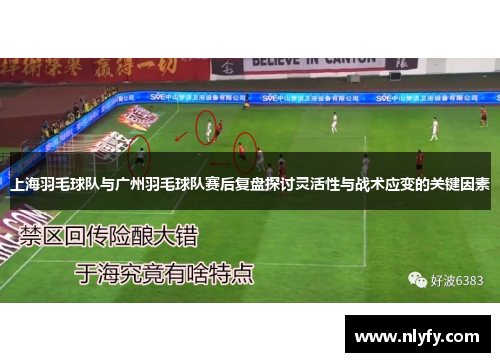 上海羽毛球队与广州羽毛球队赛后复盘探讨灵活性与战术应变的关键因素