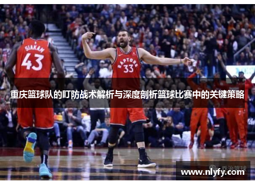 重庆篮球队的盯防战术解析与深度剖析篮球比赛中的关键策略