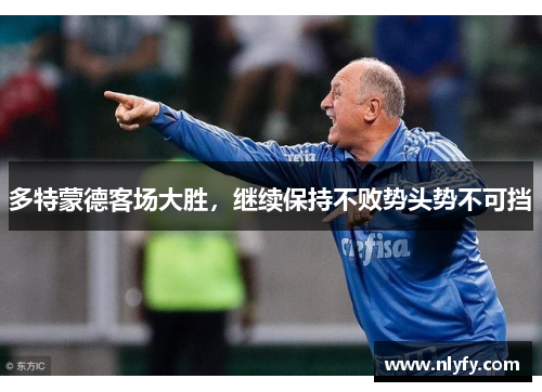 多特蒙德客场大胜，继续保持不败势头势不可挡